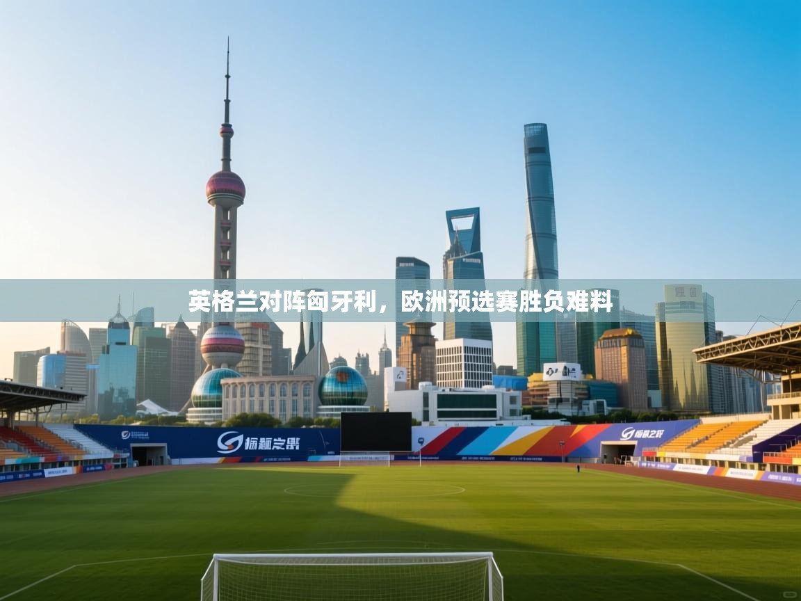 英格兰对阵匈牙利，欧洲预选赛胜负难料  第2张