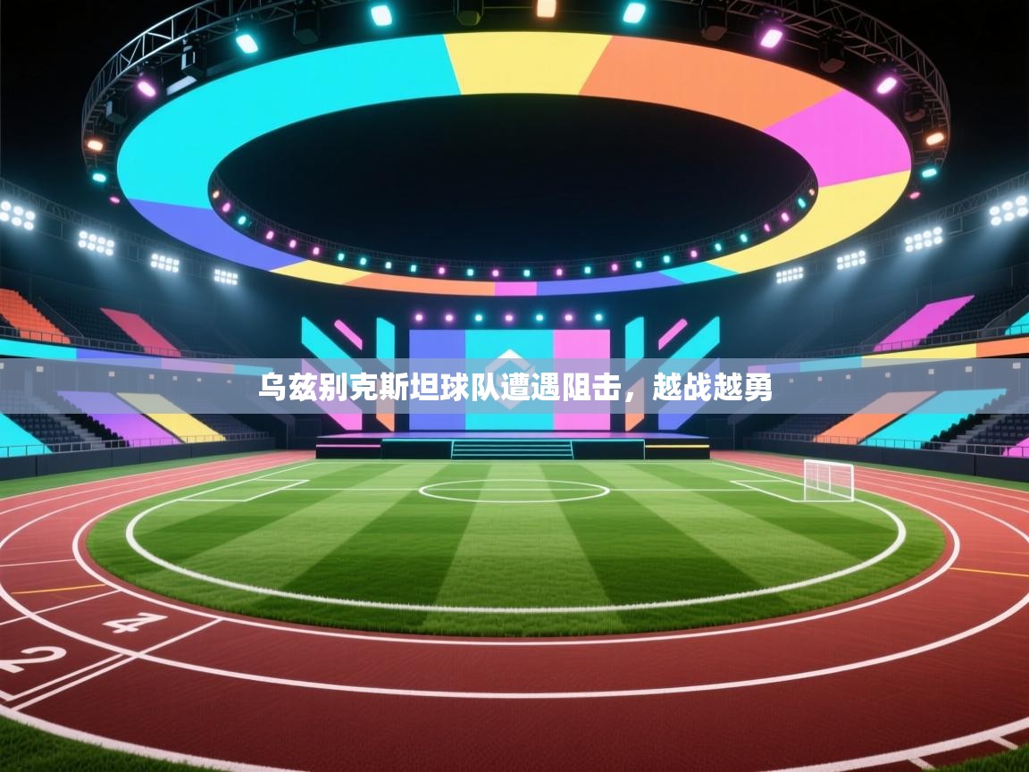 乌兹别克斯坦球队遭遇阻击，越战越勇