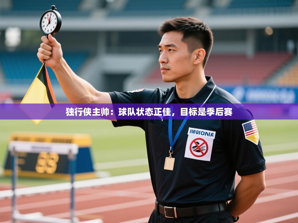 独行侠主帅：球队状态正佳，目标是季后赛